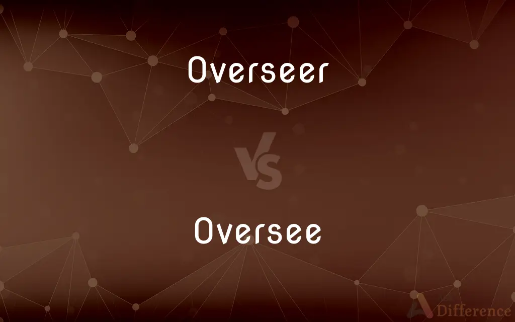 Overseer vs. Oversee — What's the Difference?