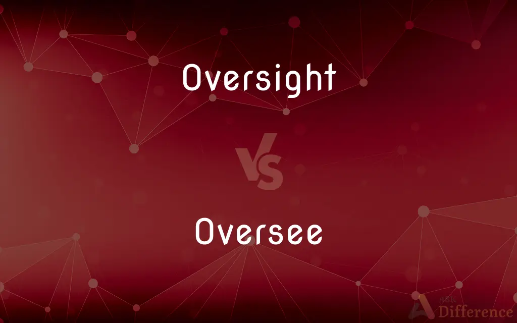 Oversight vs. Oversee — What's the Difference?