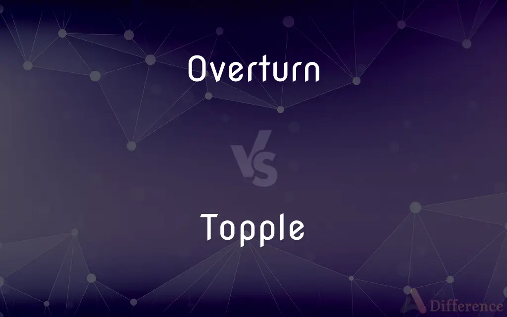 Overturn vs. Topple — What's the Difference?