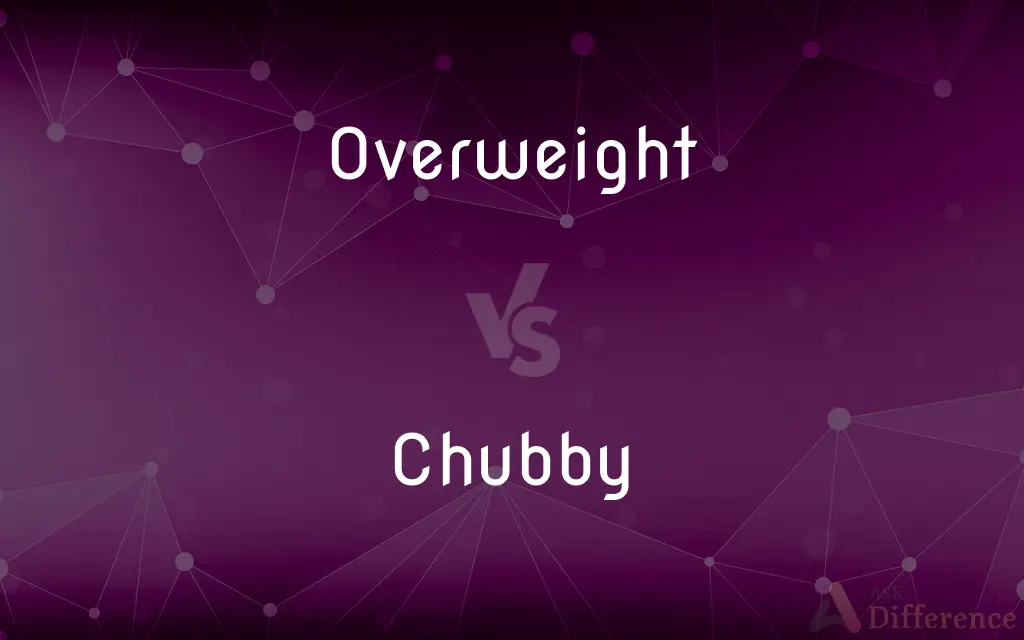 Overweight vs. Chubby — What's the Difference?