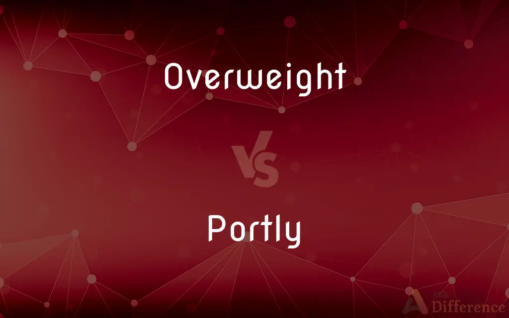 Overweight vs. Portly — What's the Difference?