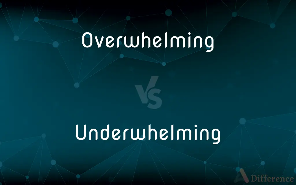 Overwhelming vs. Underwhelming — What's the Difference?