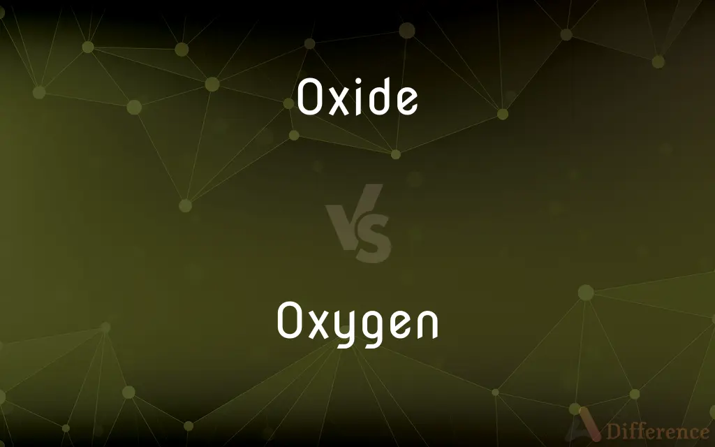 Oxide vs. Oxygen — What's the Difference?