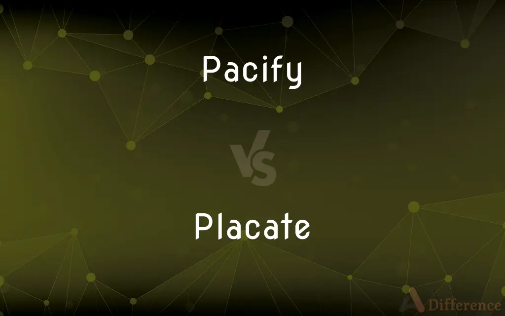 Pacify vs. Placate — What's the Difference?