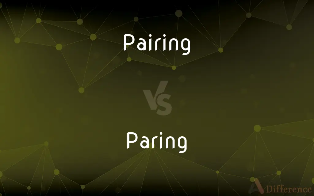 Pairing vs. Paring — What's the Difference?