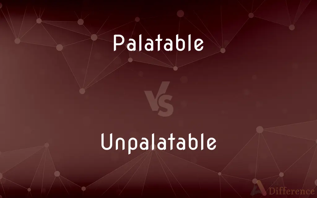 Palatable vs. Unpalatable — What's the Difference?