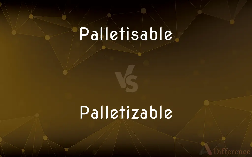 Palletisable vs. Palletizable — What's the Difference?