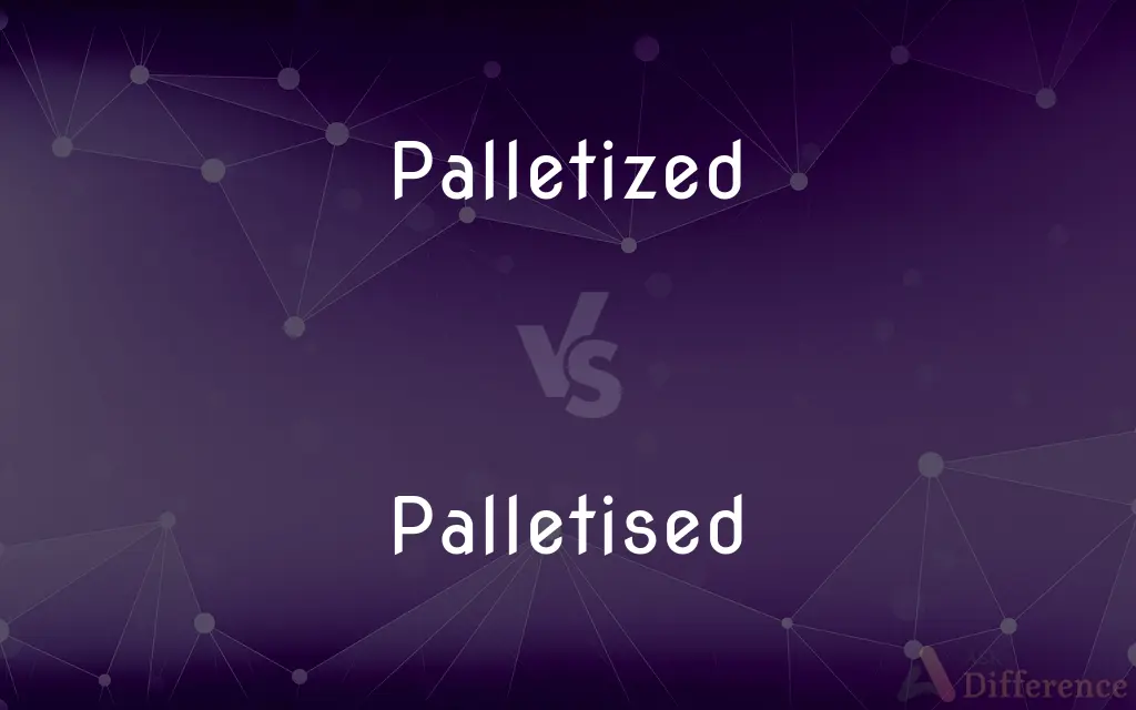 Palletized vs. Palletised — What's the Difference?