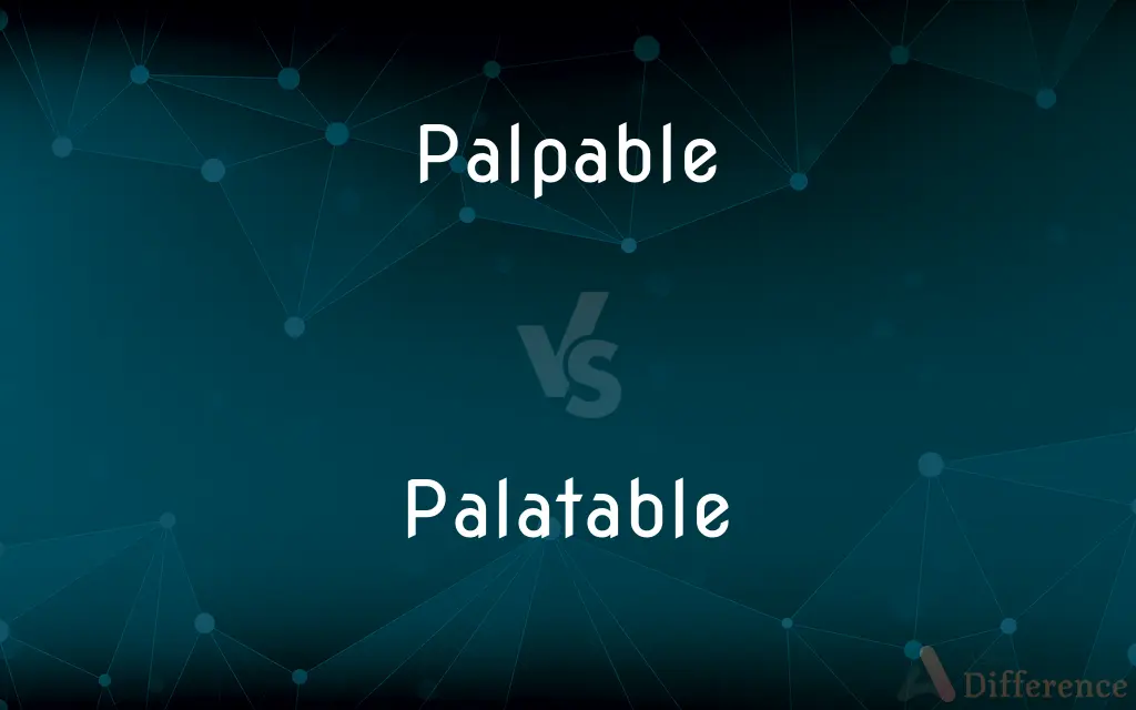 Palpable vs. Palatable — What's the Difference?