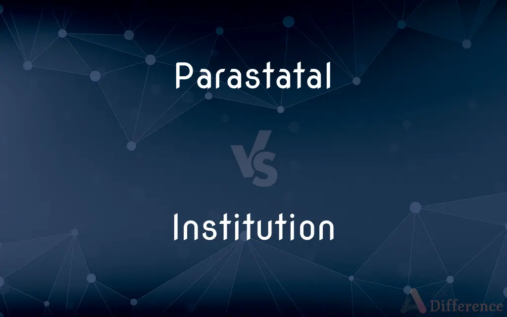 Parastatal vs. Institution — What's the Difference?