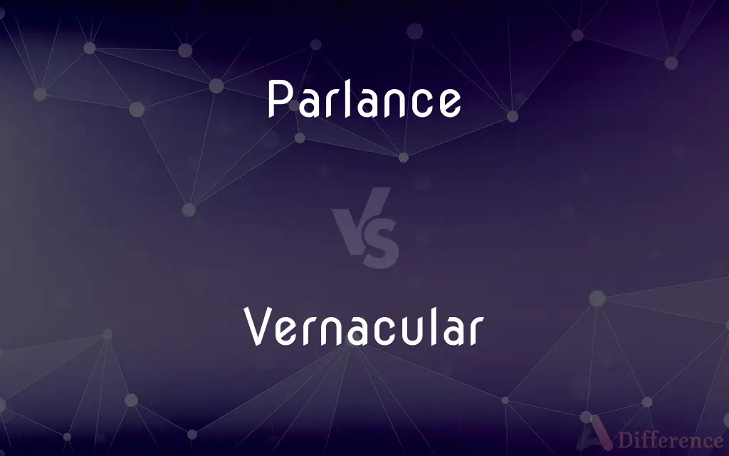 Parlance vs. Vernacular — What's the Difference?