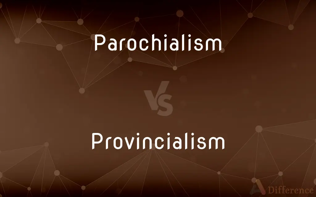 Parochialism vs. Provincialism — What's the Difference?