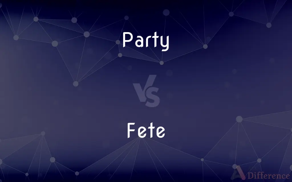 Party vs. Fete — What's the Difference?