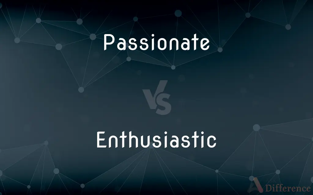 Passionate vs. Enthusiastic — What's the Difference?