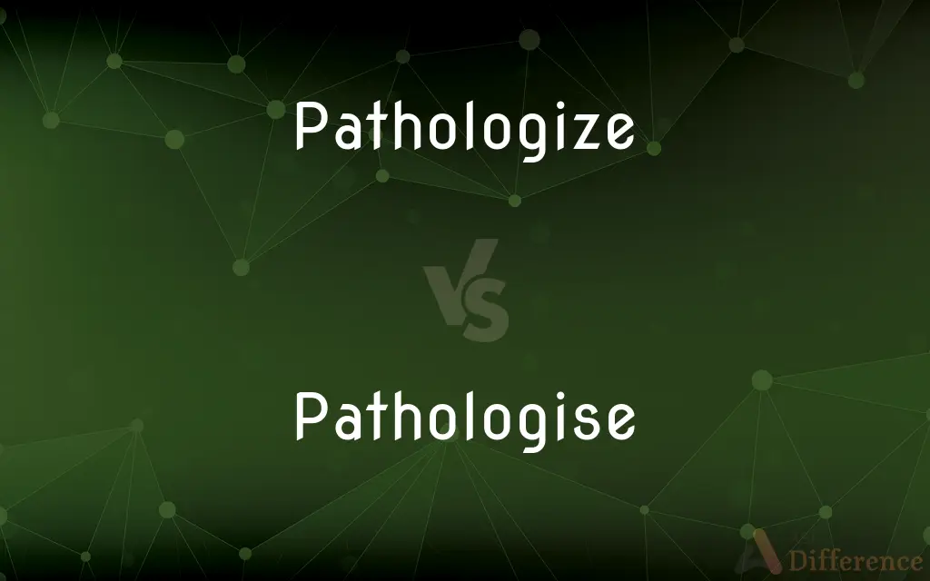 Pathologize vs. Pathologise — What's the Difference?