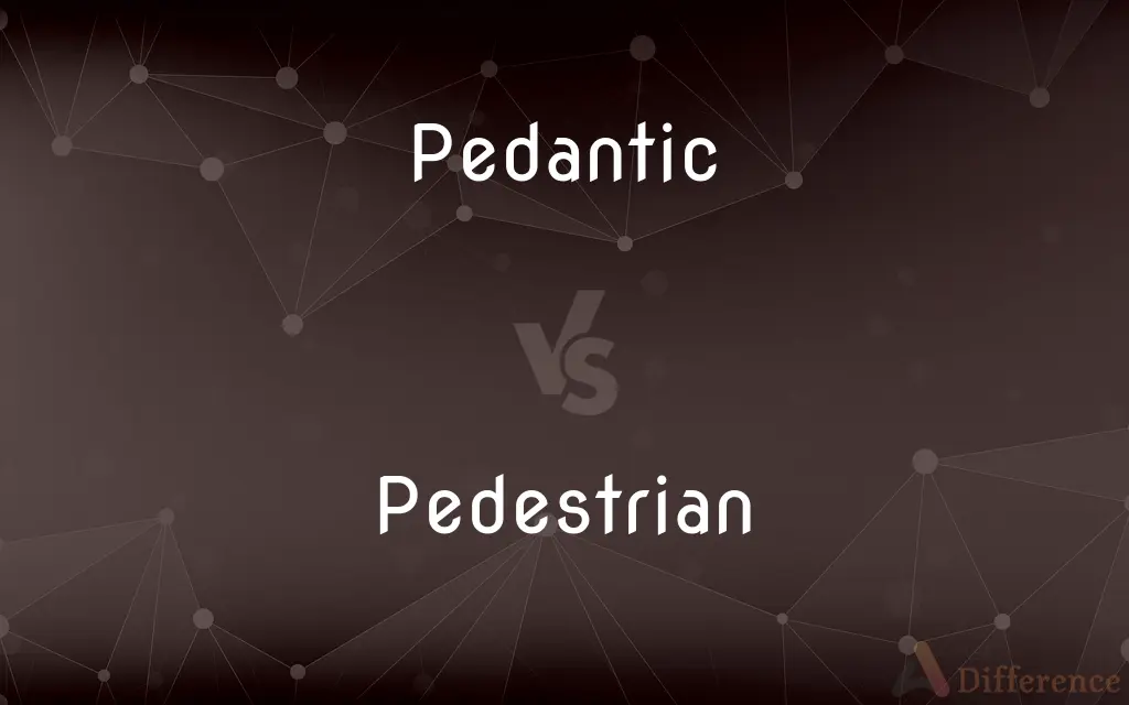 Pedantic vs. Pedestrian — What's the Difference?
