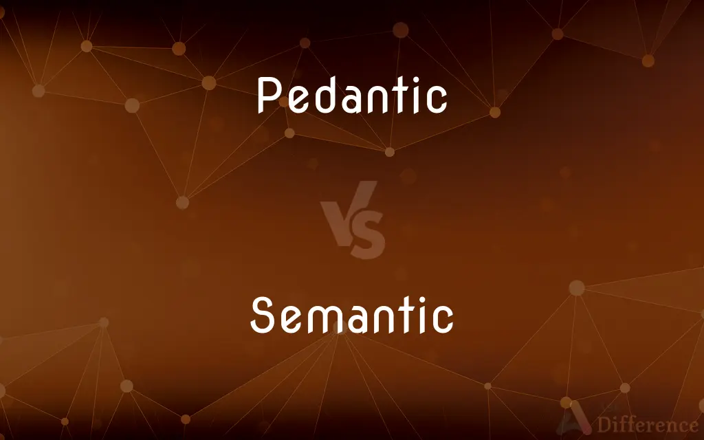 Pedantic vs. Semantic — What's the Difference?