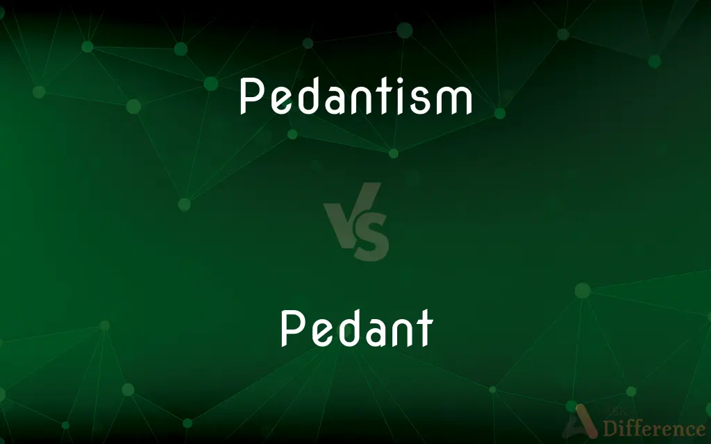 Pedantism vs. Pedant — What's the Difference?