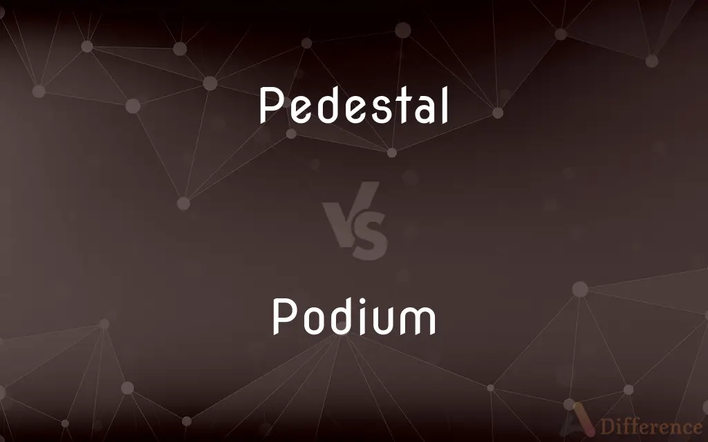 Pedestal vs. Podium — What's the Difference?