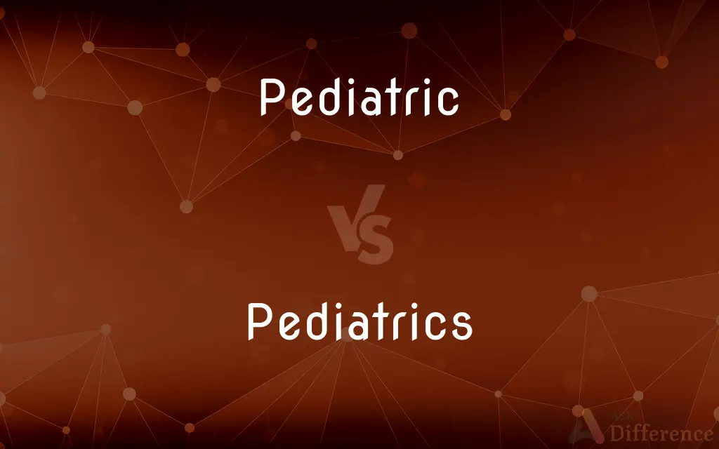 Pediatric vs. Pediatrics — What's the Difference?
