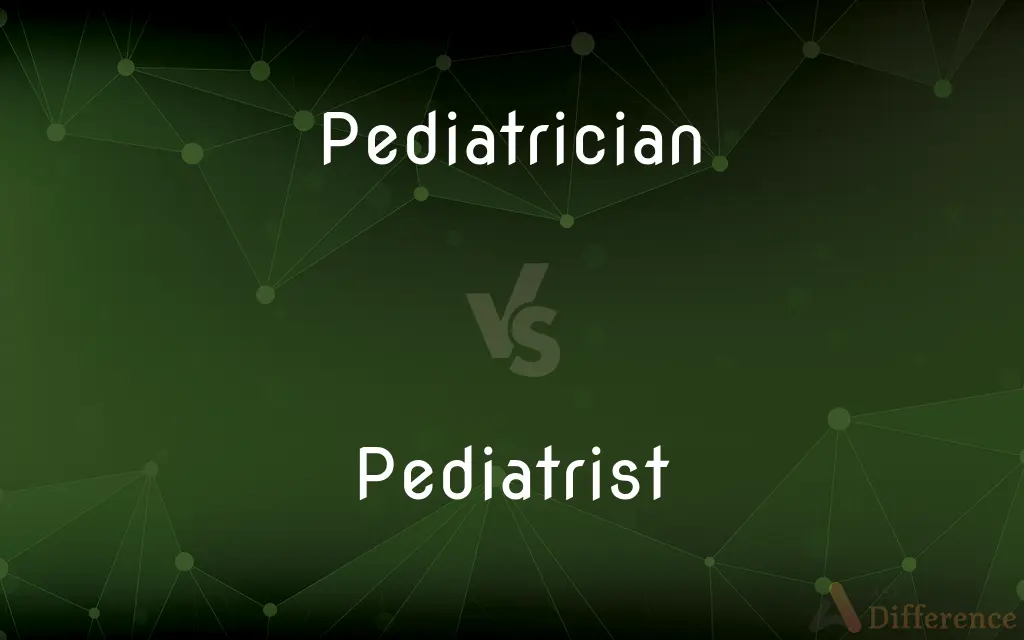 Pediatrician vs. Pediatrist — What's the Difference?