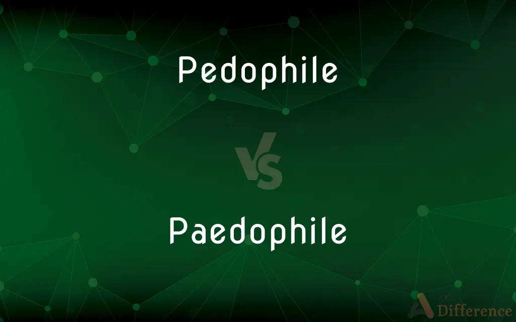 Pedophile vs. Paedophile — What's the Difference?