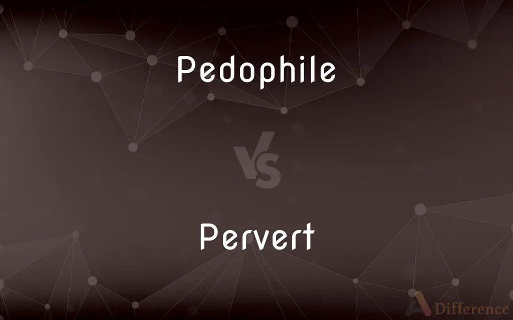 Pedophile vs. Pervert — What's the Difference?