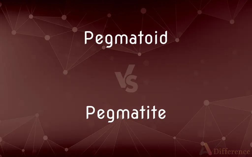 Pegmatoid vs. Pegmatite — What's the Difference?