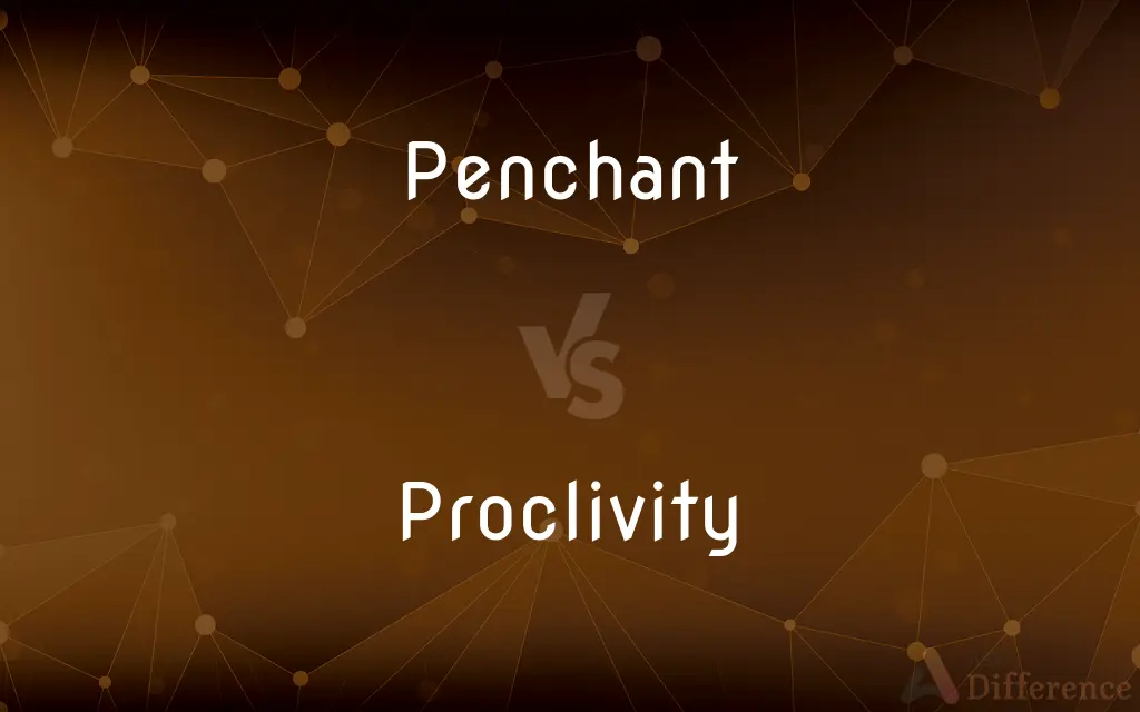 Penchant vs. Proclivity — What's the Difference?