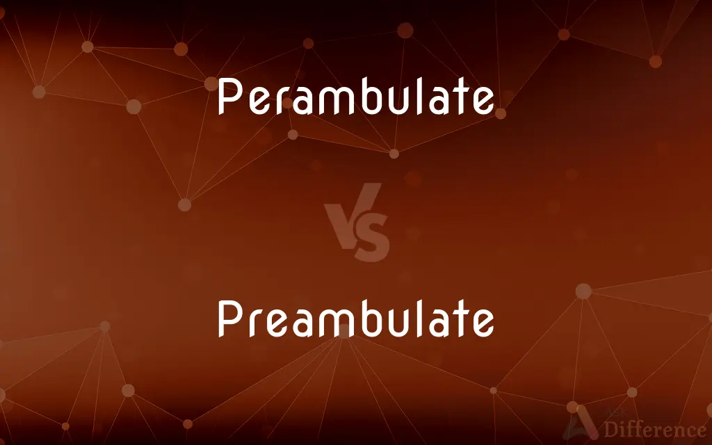 Perambulate vs. Preambulate — What's the Difference?