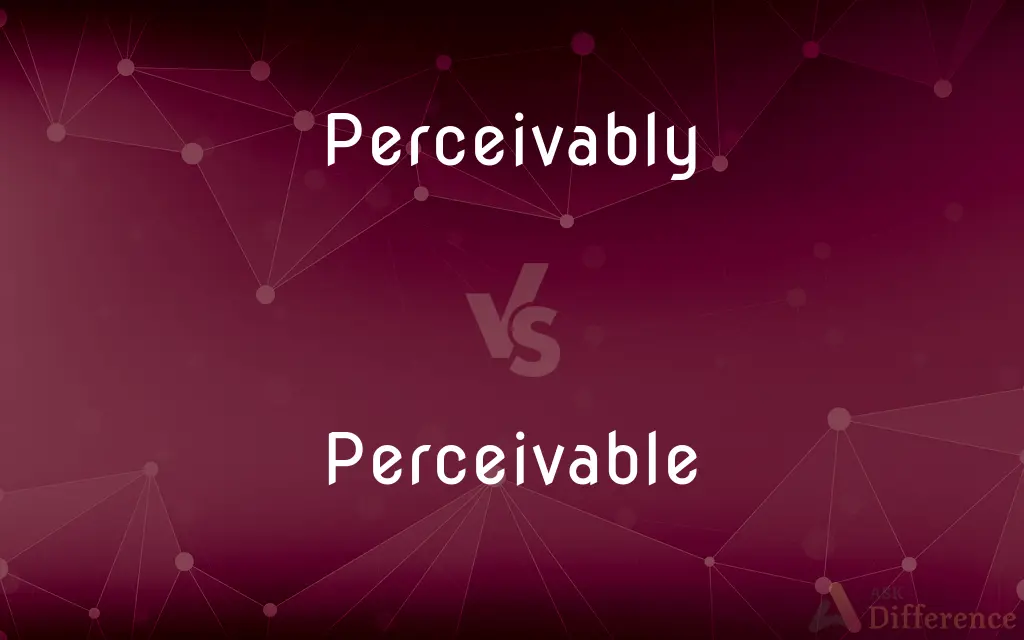 Perceivably vs. Perceivable — What's the Difference?