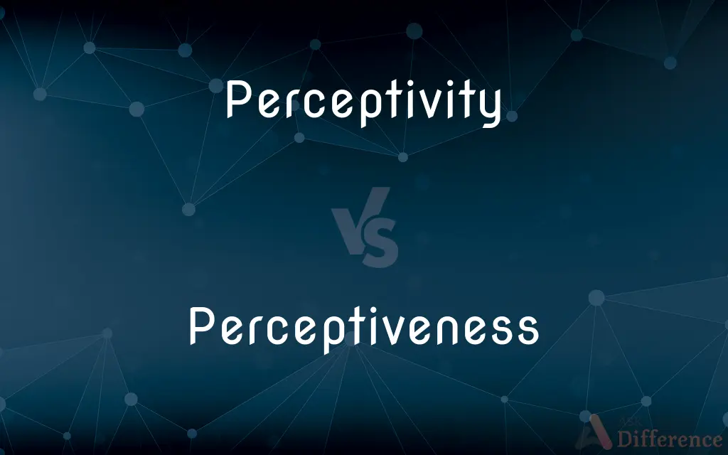 Perceptivity vs. Perceptiveness — What's the Difference?