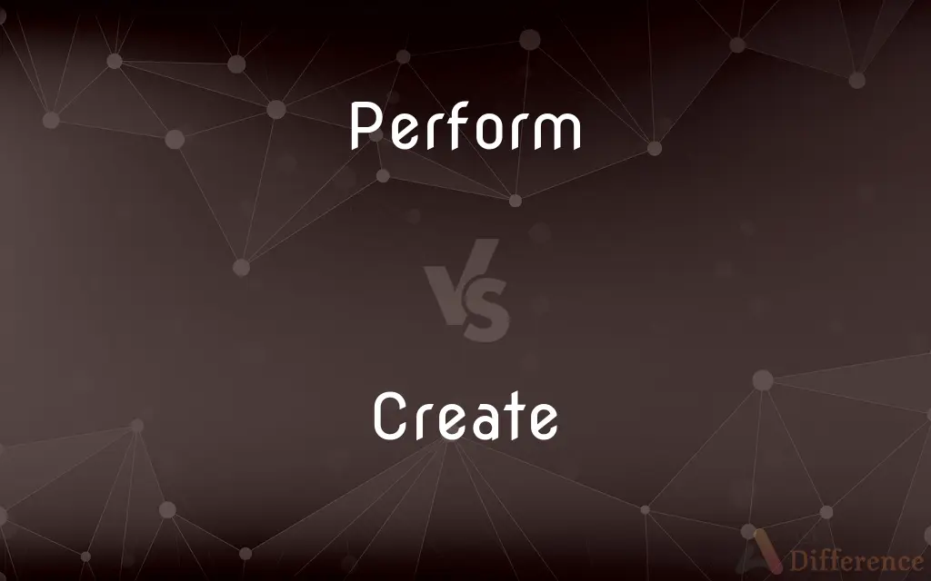 Perform vs. Create — What's the Difference?
