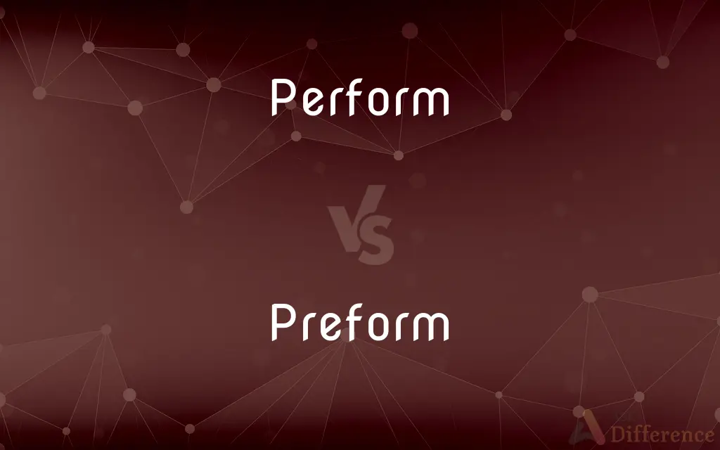 Perform vs. Preform — What's the Difference?