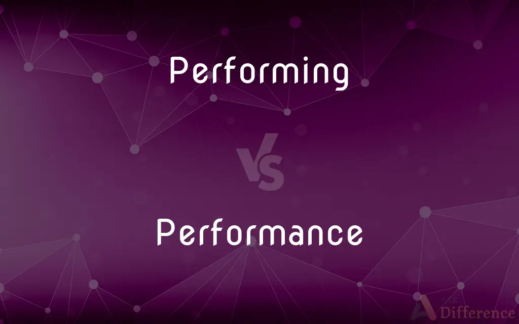 Performing vs. Performance — What's the Difference?
