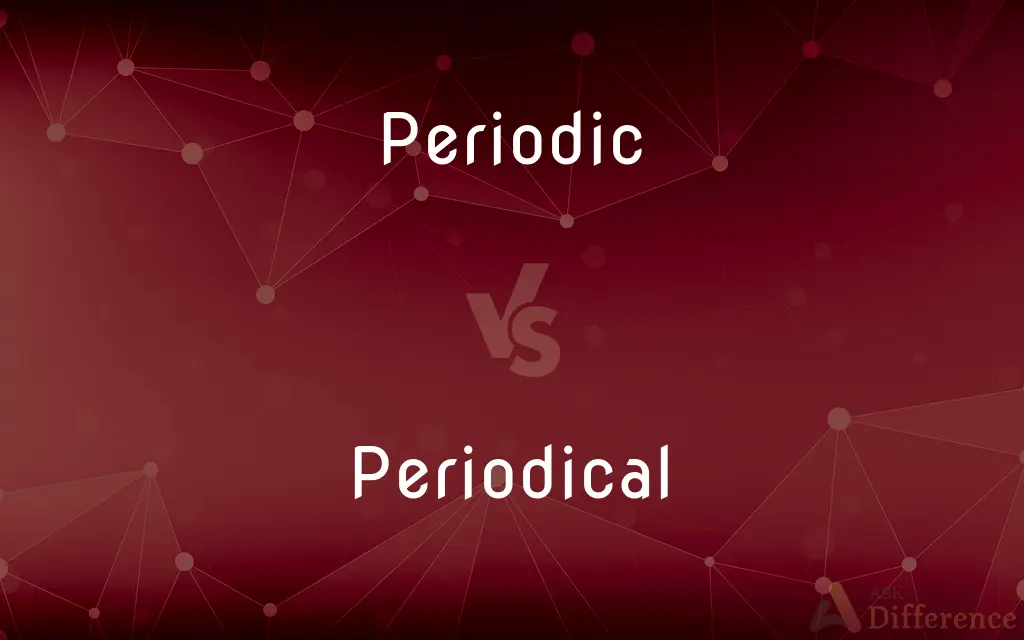 Periodic vs. Periodical — What's the Difference?