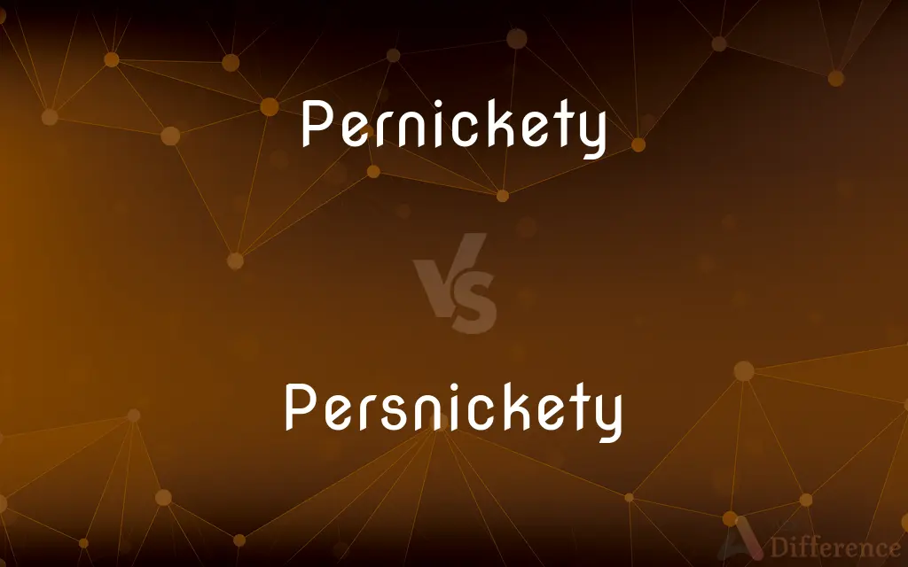 Pernickety vs. Persnickety — What's the Difference?