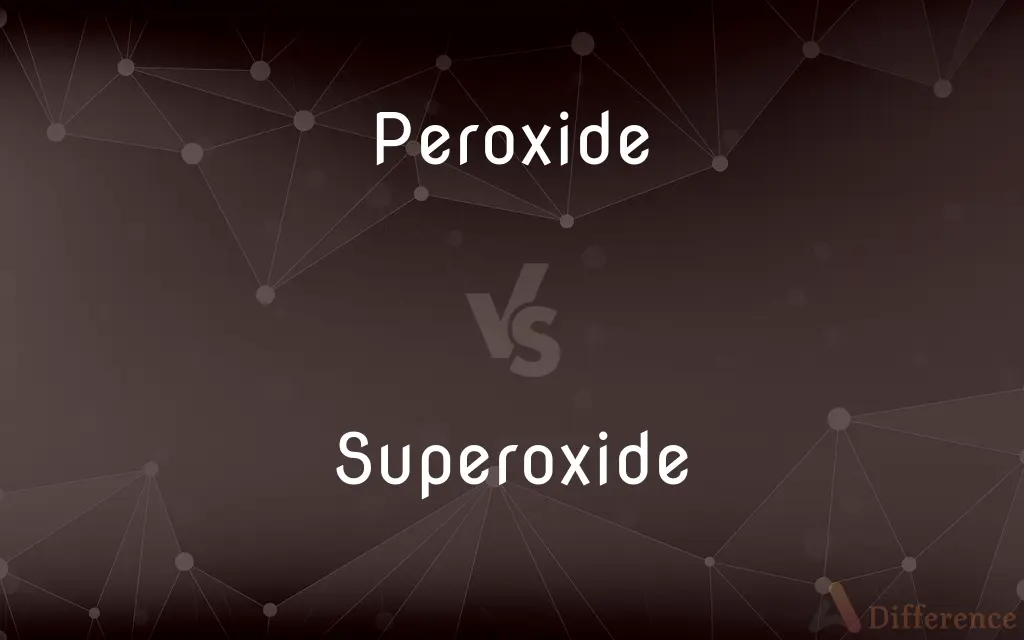 Peroxide vs. Superoxide — What's the Difference?