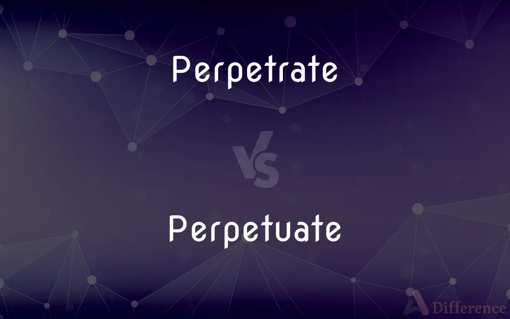 Perpetrate vs. Perpetuate — What's the Difference?