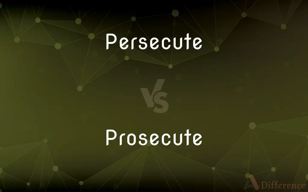 Persecute vs. Prosecute — What's the Difference?