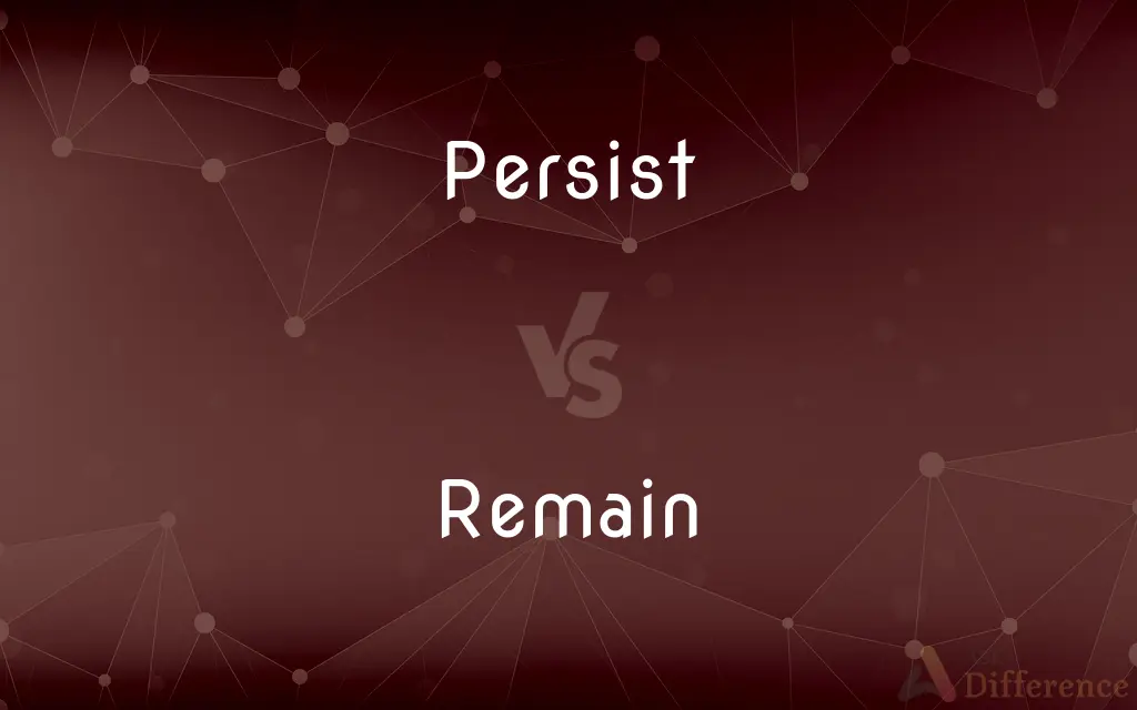 Persist vs. Remain — What's the Difference?