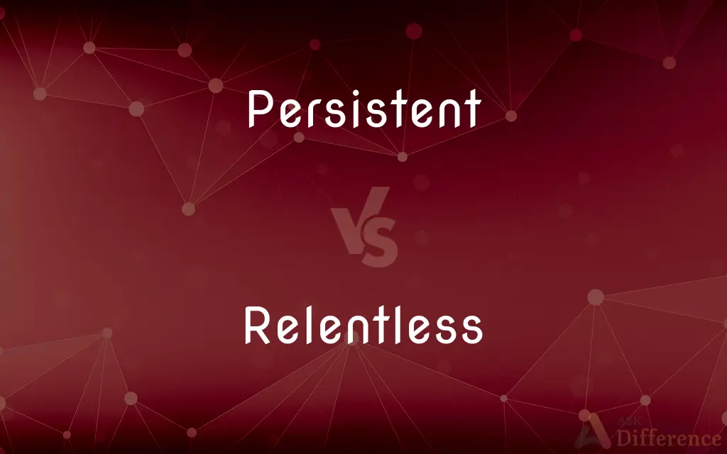 Persistent vs. Relentless — What's the Difference?