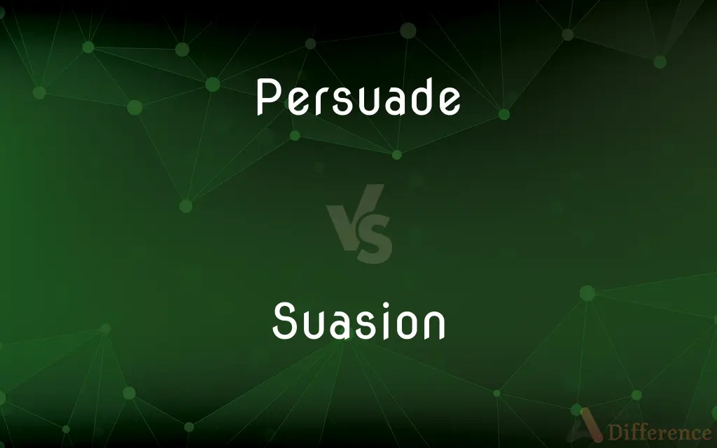 Persuade vs. Suasion — What's the Difference?