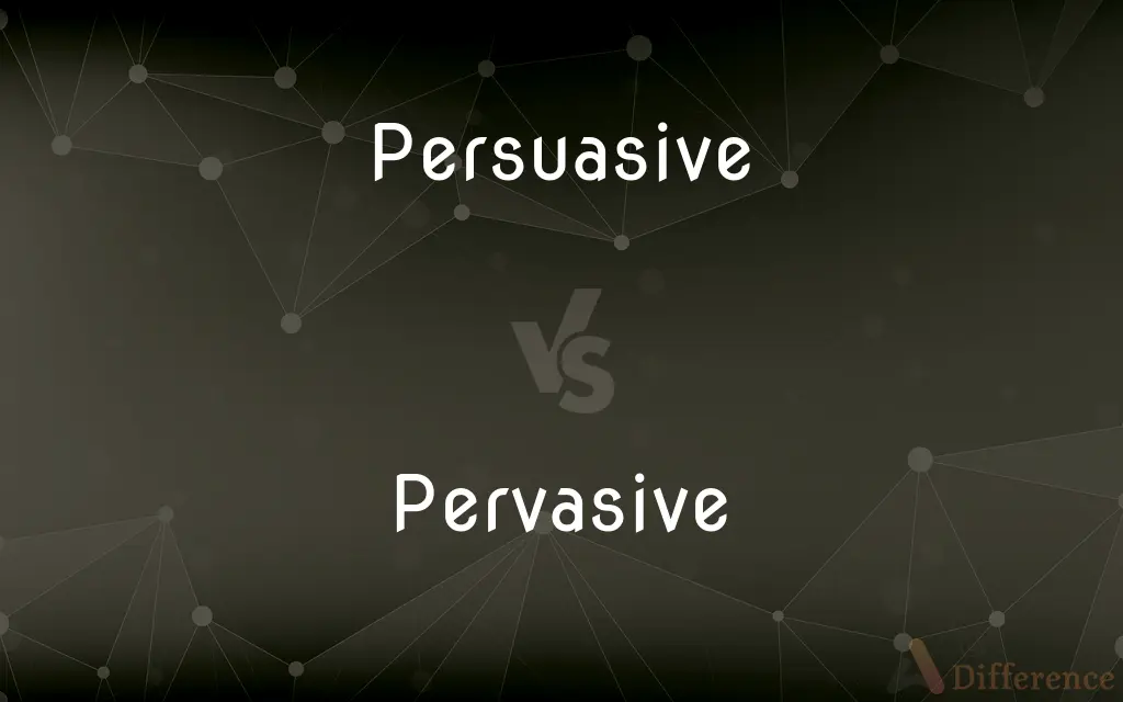 Persuasive vs. Pervasive — What's the Difference?