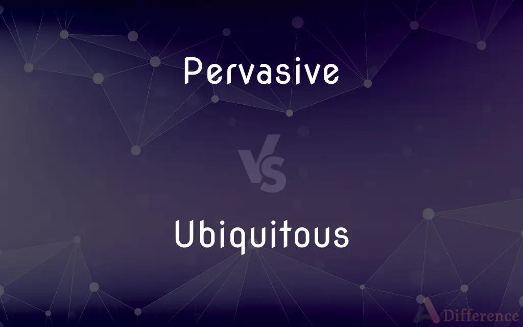 Pervasive vs. Ubiquitous — What's the Difference?
