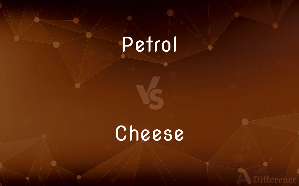 Petrol vs. Cheese — What's the Difference?