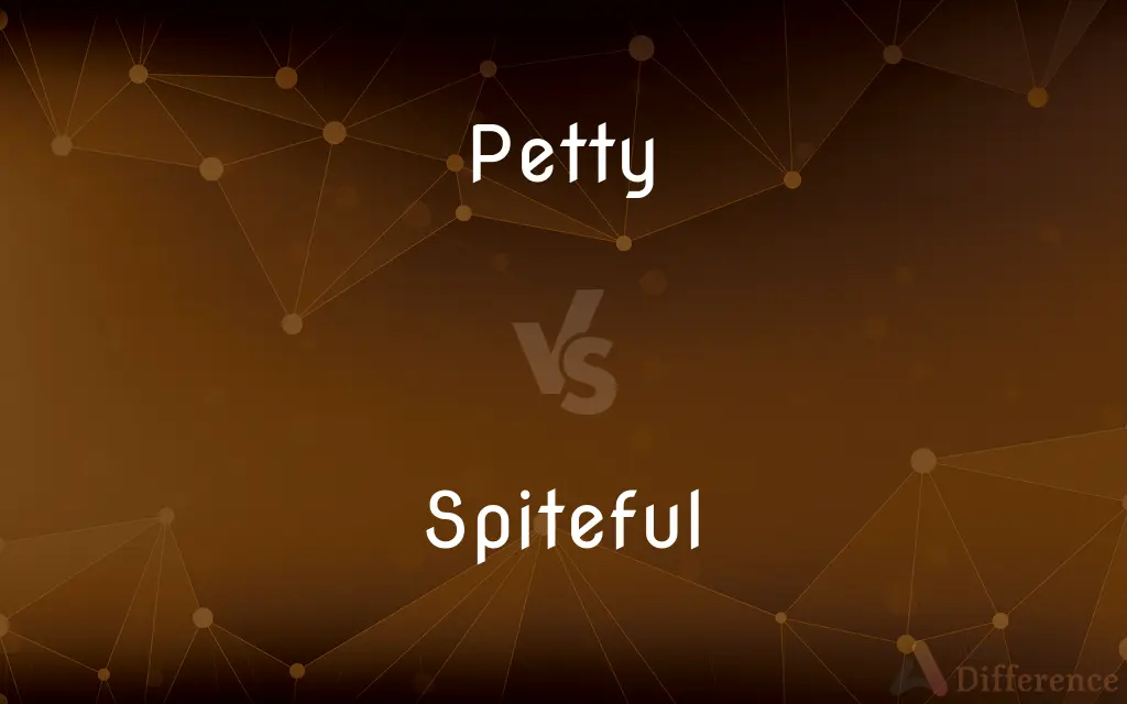 Petty vs. Spiteful — What's the Difference?