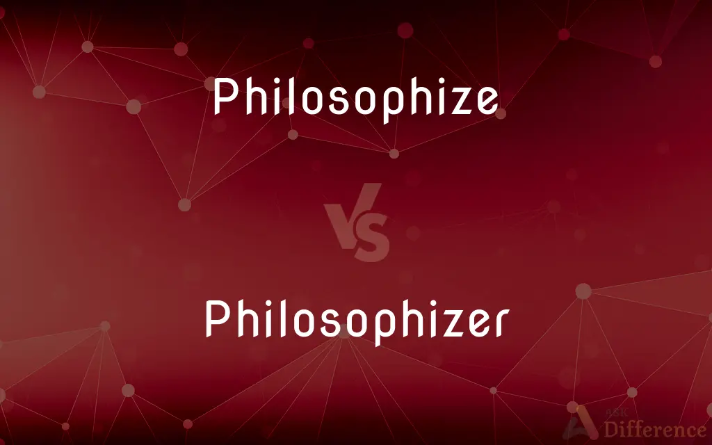 Philosophize vs. Philosophizer — What's the Difference?