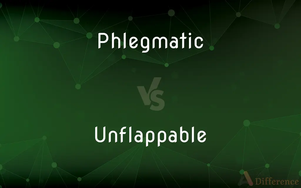 Phlegmatic vs. Unflappable — What's the Difference?