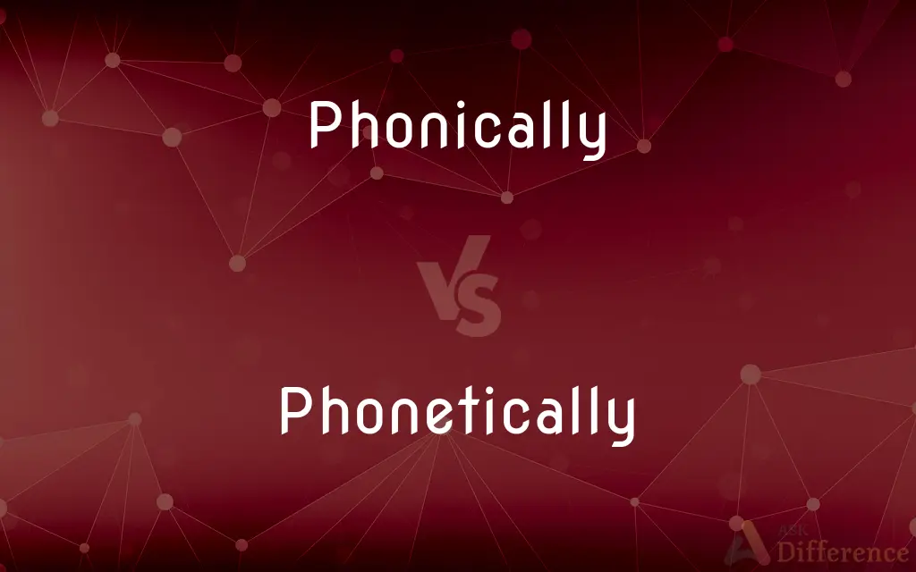 Phonically vs. Phonetically — What's the Difference?